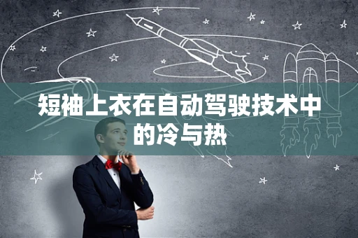 短袖上衣在自动驾驶技术中的冷与热