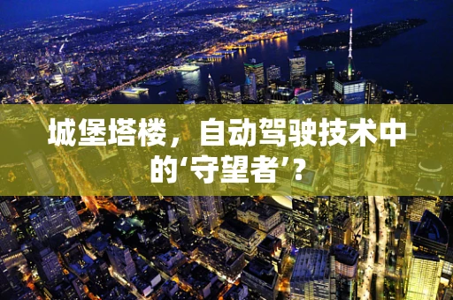 城堡塔楼，自动驾驶技术中的‘守望者’？