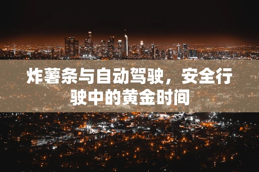 炸薯条与自动驾驶，安全行驶中的黄金时间