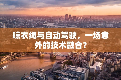 晾衣绳与自动驾驶，一场意外的技术融合？