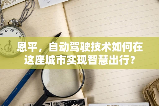 恩平，自动驾驶技术如何在这座城市实现智慧出行？