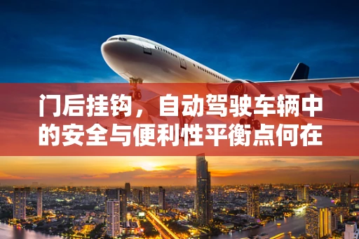 门后挂钩，自动驾驶车辆中的安全与便利性平衡点何在？