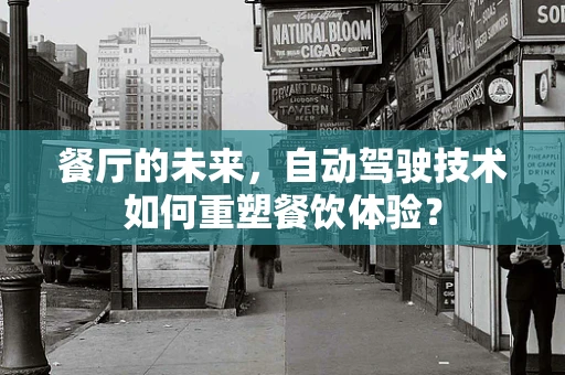 餐厅的未来，自动驾驶技术如何重塑餐饮体验？