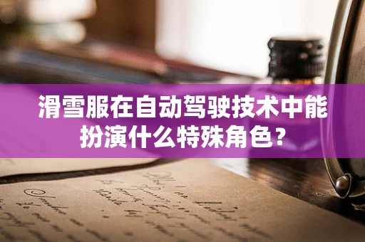 滑雪服在自动驾驶技术中能扮演什么特殊角色？