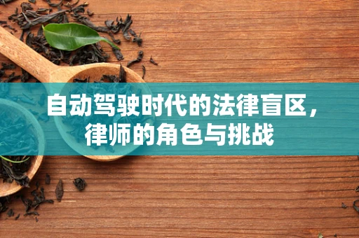 自动驾驶时代的法律盲区，律师的角色与挑战