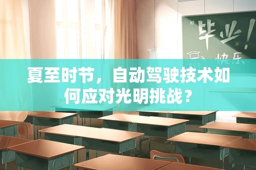 夏至时节，自动驾驶技术如何应对光明挑战？