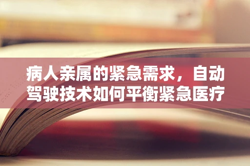 病人亲属的紧急需求，自动驾驶技术如何平衡紧急医疗与安全？
