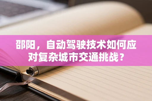 邵阳，自动驾驶技术如何应对复杂城市交通挑战？