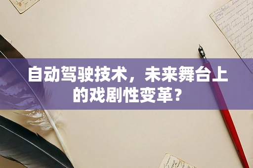 自动驾驶技术，未来舞台上的戏剧性变革？