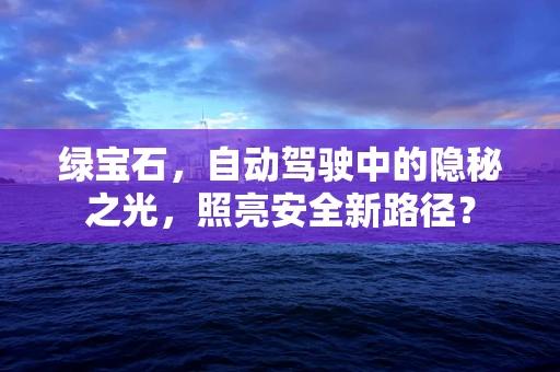 绿宝石，自动驾驶中的隐秘之光，照亮安全新路径？