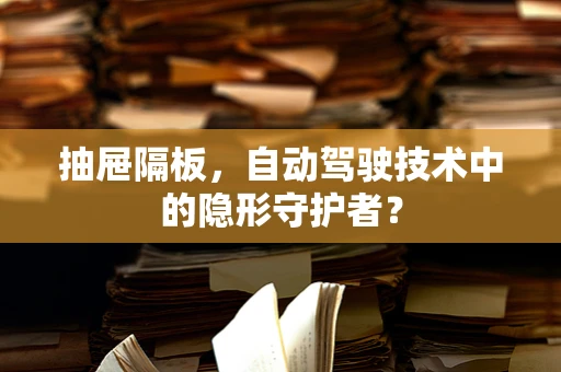 抽屉隔板，自动驾驶技术中的隐形守护者？