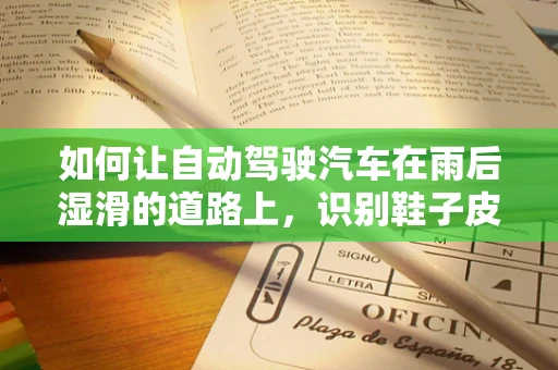 如何让自动驾驶汽车在雨后湿滑的道路上，识别鞋子皮革的微妙痕迹？