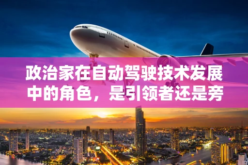 政治家在自动驾驶技术发展中的角色，是引领者还是旁观者？