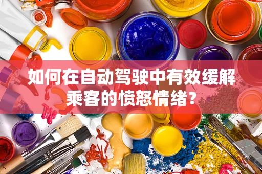 如何在自动驾驶中有效缓解乘客的愤怒情绪？
