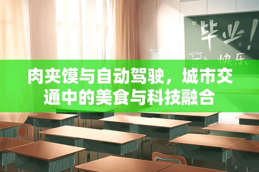 肉夹馍与自动驾驶，城市交通中的美食与科技融合