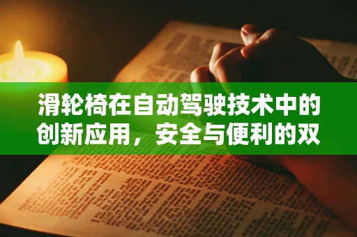 滑轮椅在自动驾驶技术中的创新应用，安全与便利的双重挑战？