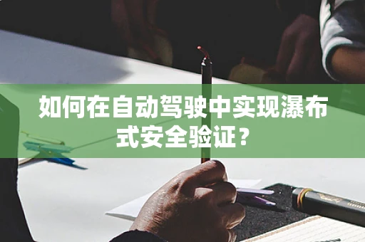 如何在自动驾驶中实现瀑布式安全验证？