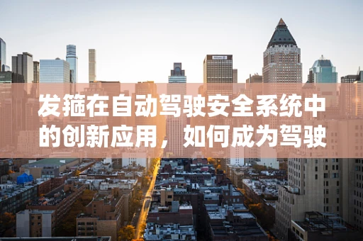发箍在自动驾驶安全系统中的创新应用，如何成为驾驶员的隐形守护者？