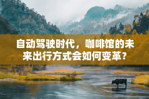 自动驾驶时代，咖啡馆的未来出行方式会如何变革？