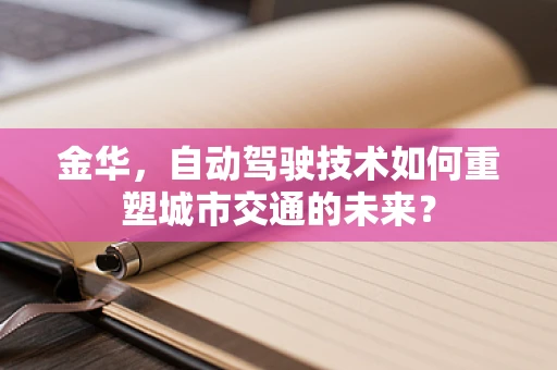 金华，自动驾驶技术如何重塑城市交通的未来？