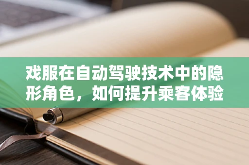 戏服在自动驾驶技术中的隐形角色，如何提升乘客体验？
