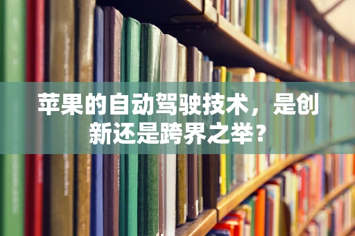 苹果的自动驾驶技术，是创新还是跨界之举？