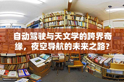 自动驾驶与天文学的跨界奇缘，夜空导航的未来之路？