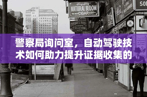 警察局询问室，自动驾驶技术如何助力提升证据收集的准确性？