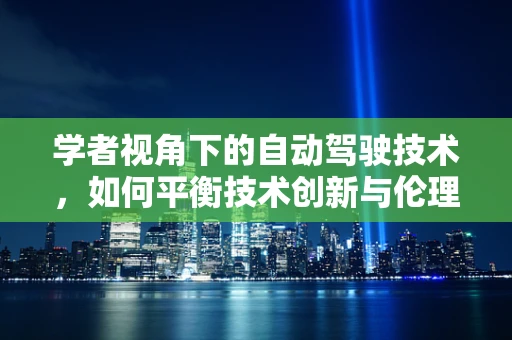 学者视角下的自动驾驶技术，如何平衡技术创新与伦理考量？