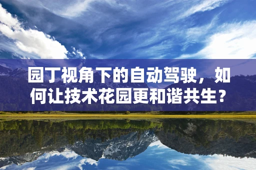 园丁视角下的自动驾驶，如何让技术花园更和谐共生？