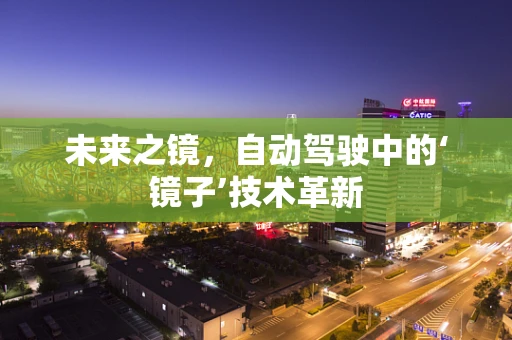未来之镜，自动驾驶中的‘镜子’技术革新