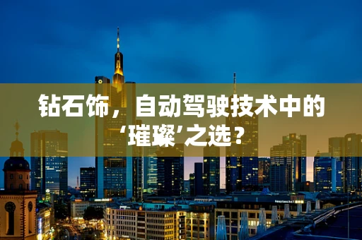 钻石饰，自动驾驶技术中的‘璀璨’之选？