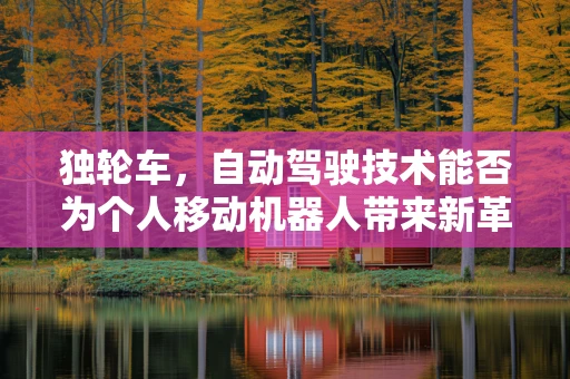 独轮车，自动驾驶技术能否为个人移动机器人带来新革命？