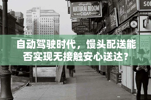 自动驾驶时代，馒头配送能否实现无接触安心送达？