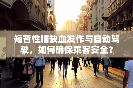 短暂性脑缺血发作与自动驾驶，如何确保乘客安全？