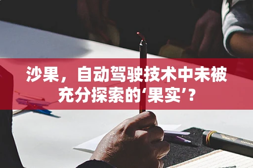 沙果，自动驾驶技术中未被充分探索的‘果实’？