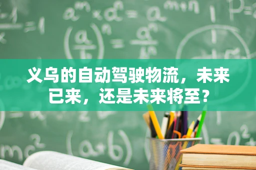 义乌的自动驾驶物流，未来已来，还是未来将至？