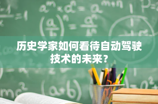 历史学家如何看待自动驾驶技术的未来？