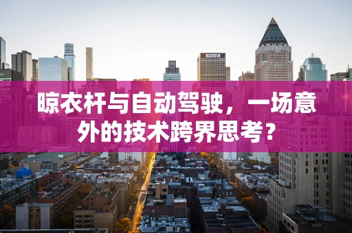 晾衣杆与自动驾驶，一场意外的技术跨界思考？