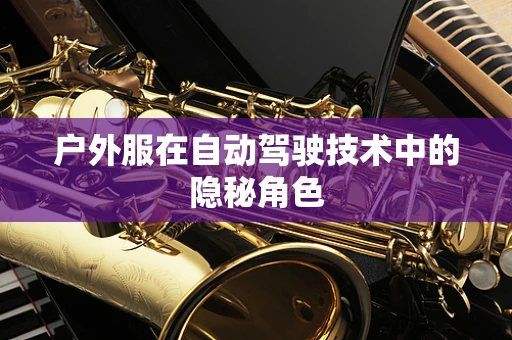 户外服在自动驾驶技术中的隐秘角色