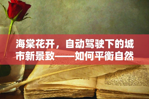 海棠花开，自动驾驶下的城市新景致——如何平衡自然美与智能交通？