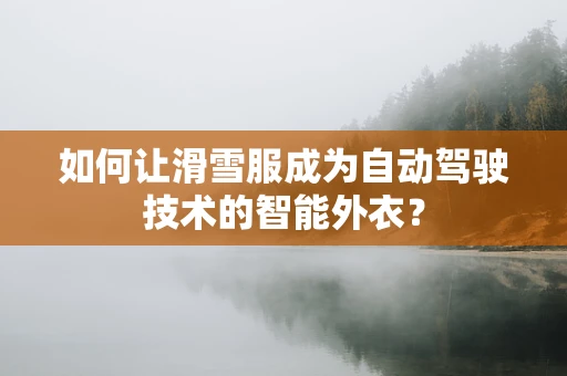 如何让滑雪服成为自动驾驶技术的智能外衣？