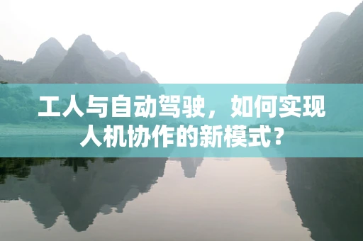 工人与自动驾驶，如何实现人机协作的新模式？