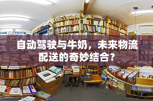 自动驾驶与牛奶，未来物流配送的奇妙结合？