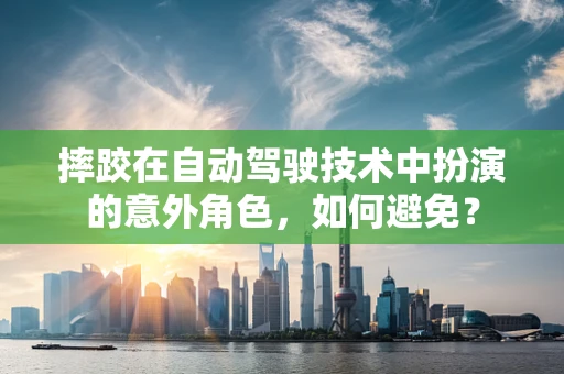 摔跤在自动驾驶技术中扮演的意外角色，如何避免？