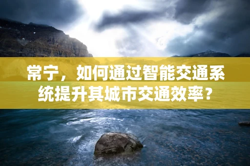 常宁，如何通过智能交通系统提升其城市交通效率？