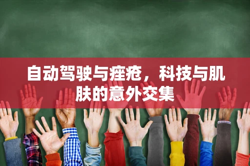 自动驾驶与痤疮，科技与肌肤的意外交集