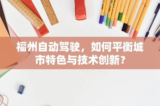 福州自动驾驶，如何平衡城市特色与技术创新？