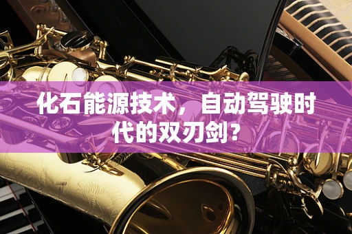 化石能源技术，自动驾驶时代的双刃剑？