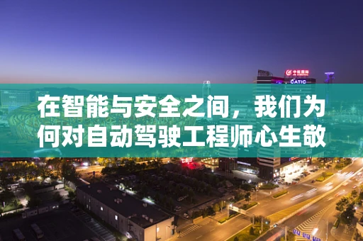 在智能与安全之间，我们为何对自动驾驶工程师心生敬佩？